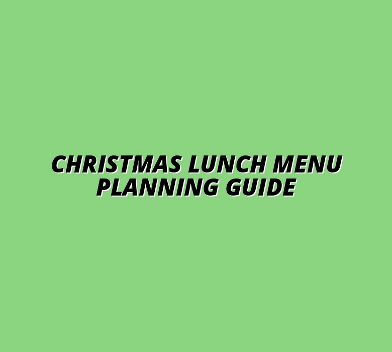 Step-by-Step Guide to Planning Your Family Christmas Day Lunch Menu and Schedule